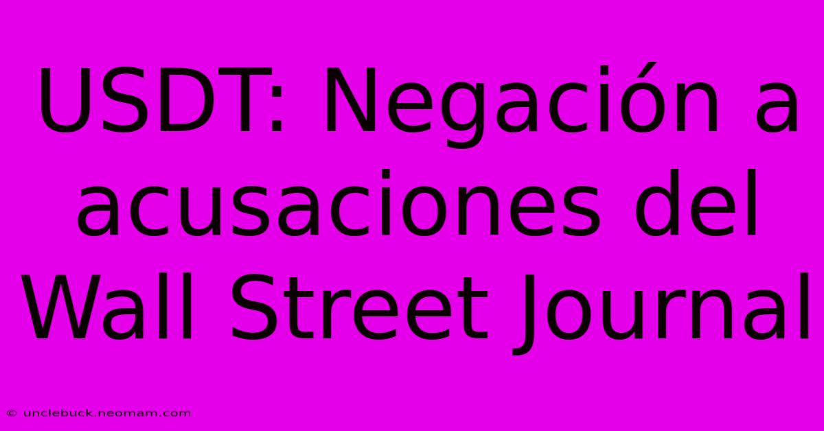 USDT: Negación A Acusaciones Del Wall Street Journal 