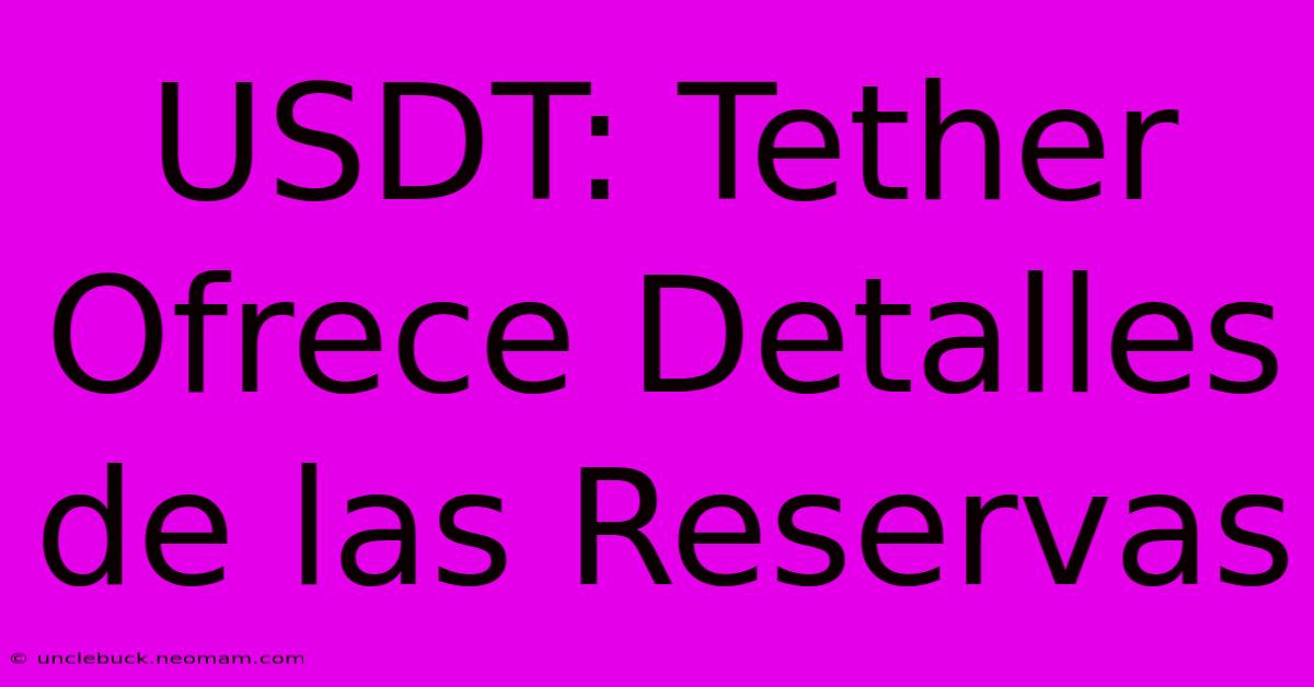 USDT: Tether Ofrece Detalles De Las Reservas