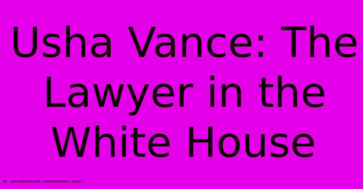 Usha Vance: The Lawyer In The White House 