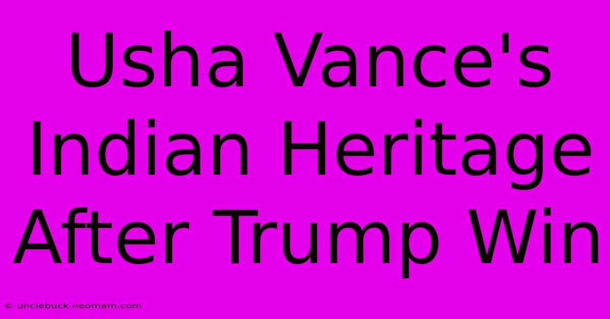 Usha Vance's Indian Heritage After Trump Win