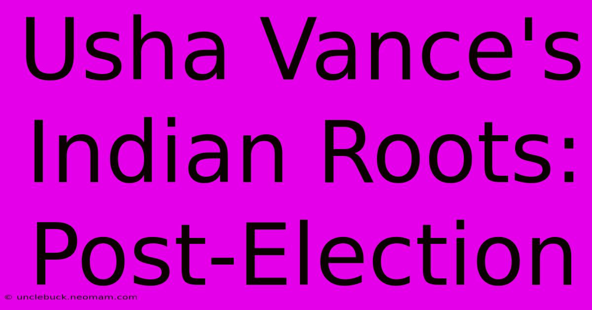 Usha Vance's Indian Roots: Post-Election 