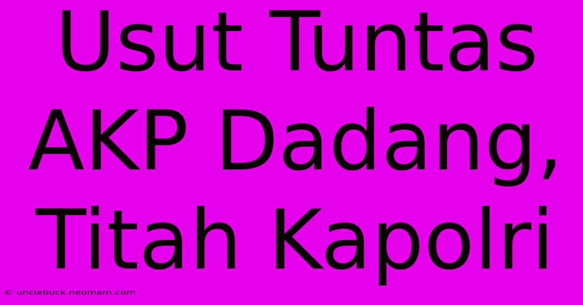 Usut Tuntas AKP Dadang, Titah Kapolri