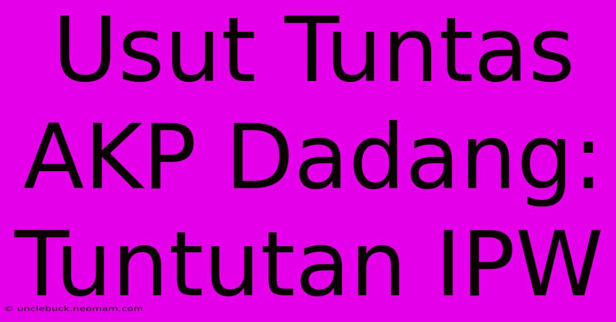 Usut Tuntas AKP Dadang: Tuntutan IPW