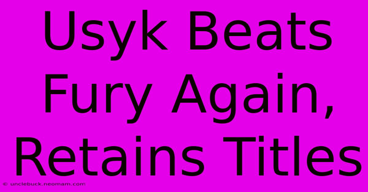 Usyk Beats Fury Again, Retains Titles