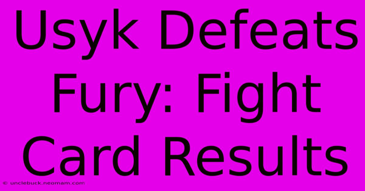 Usyk Defeats Fury: Fight Card Results