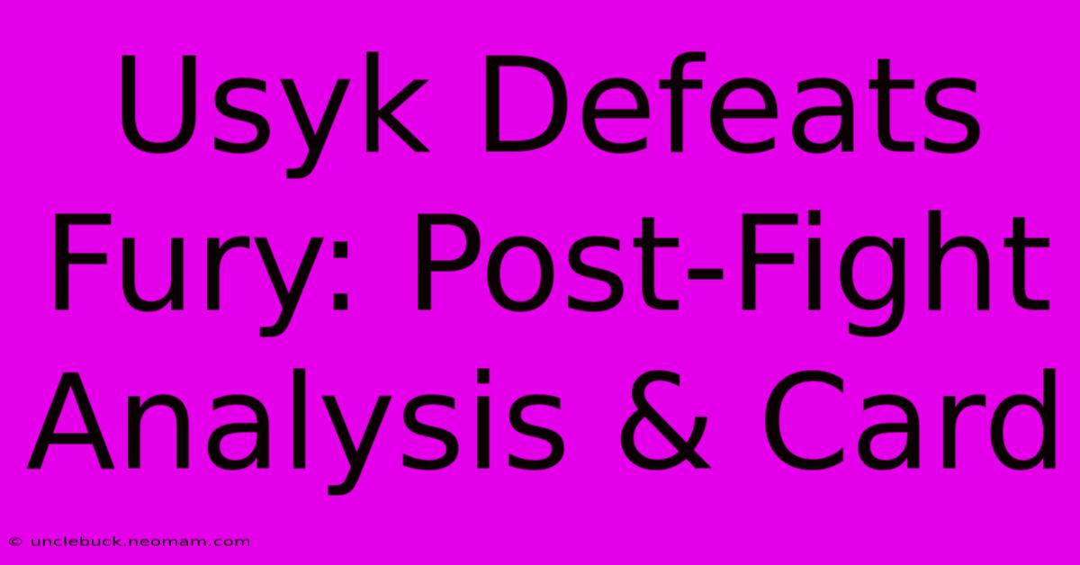 Usyk Defeats Fury: Post-Fight Analysis & Card