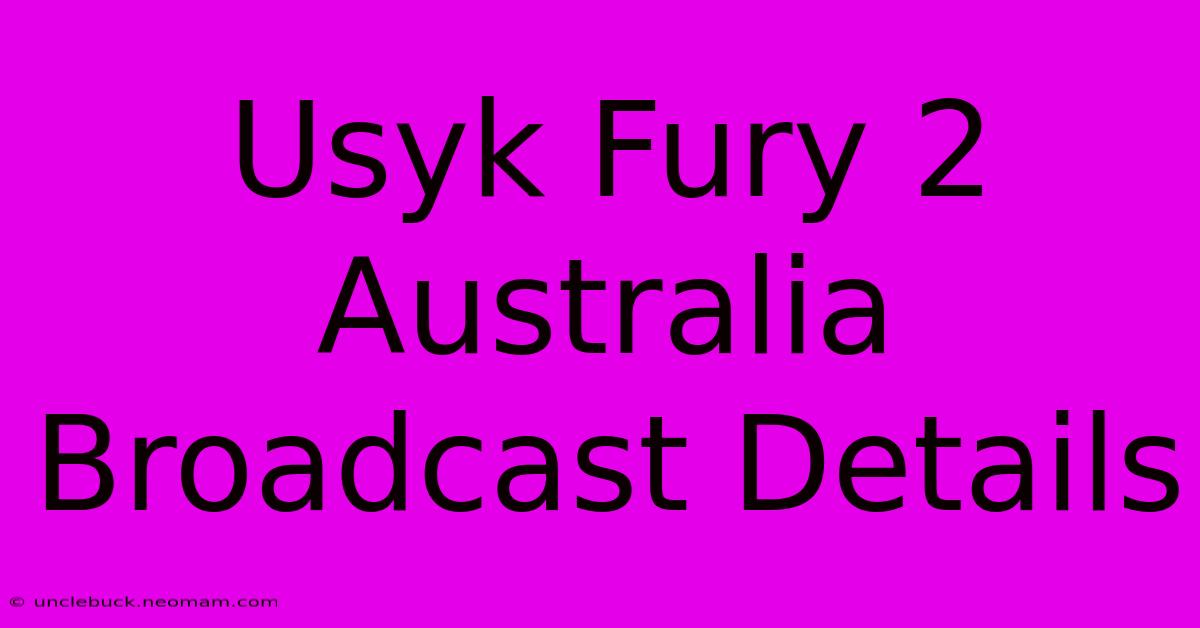 Usyk Fury 2 Australia Broadcast Details