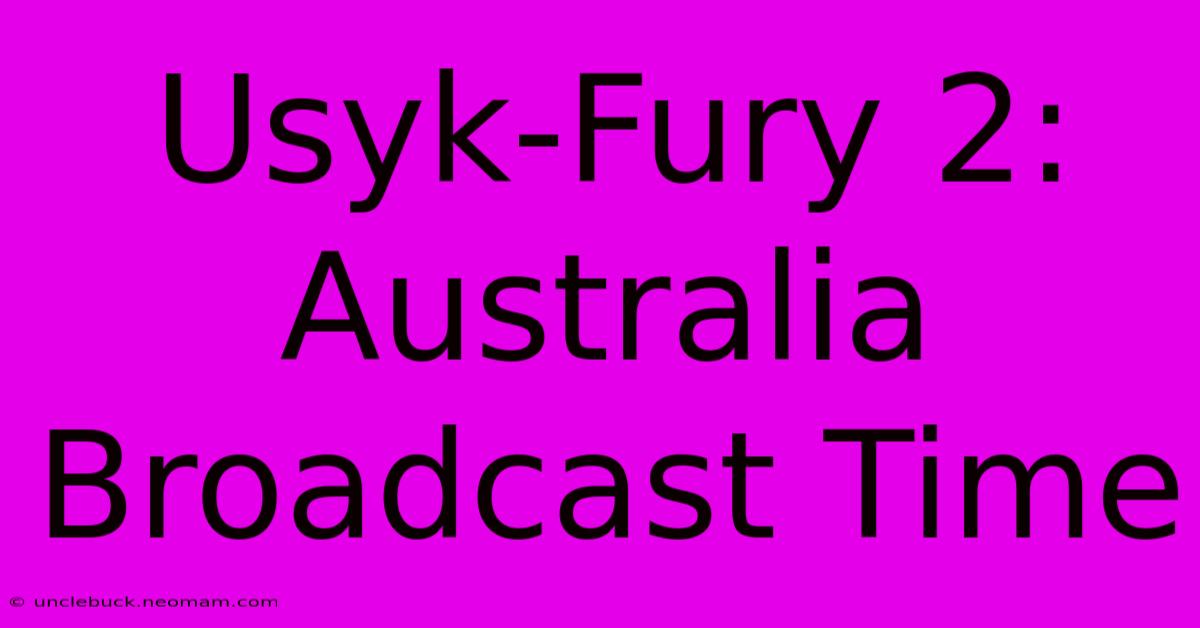 Usyk-Fury 2: Australia Broadcast Time