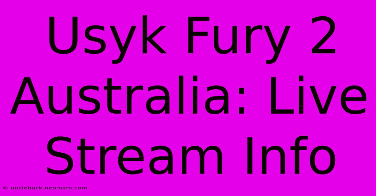 Usyk Fury 2 Australia: Live Stream Info