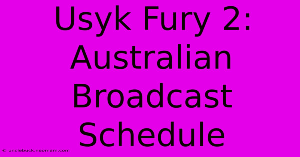 Usyk Fury 2: Australian Broadcast Schedule