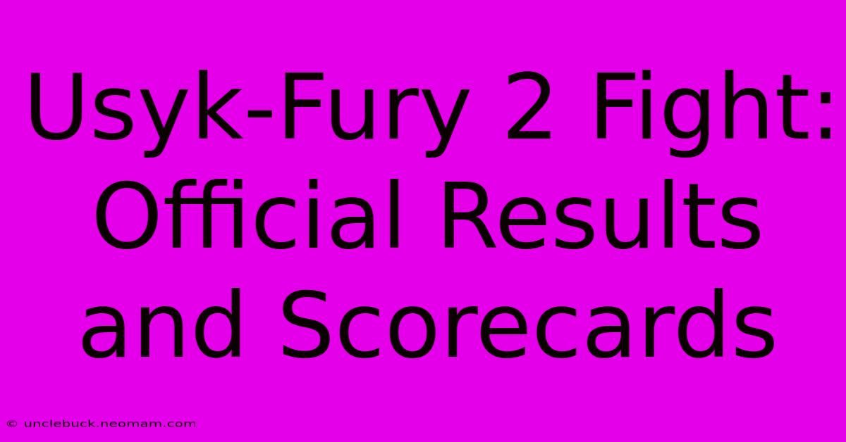 Usyk-Fury 2 Fight: Official Results And Scorecards