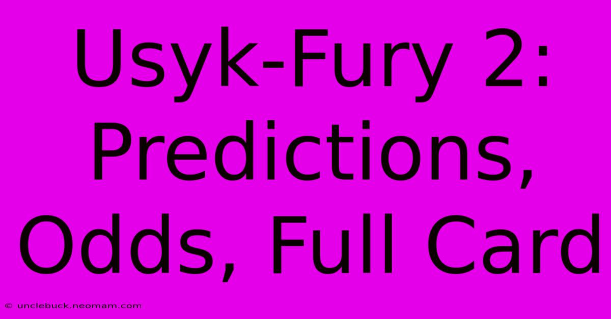 Usyk-Fury 2: Predictions, Odds, Full Card