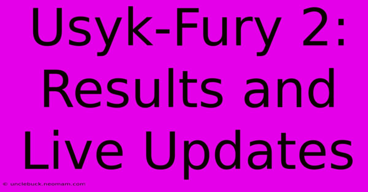 Usyk-Fury 2: Results And Live Updates