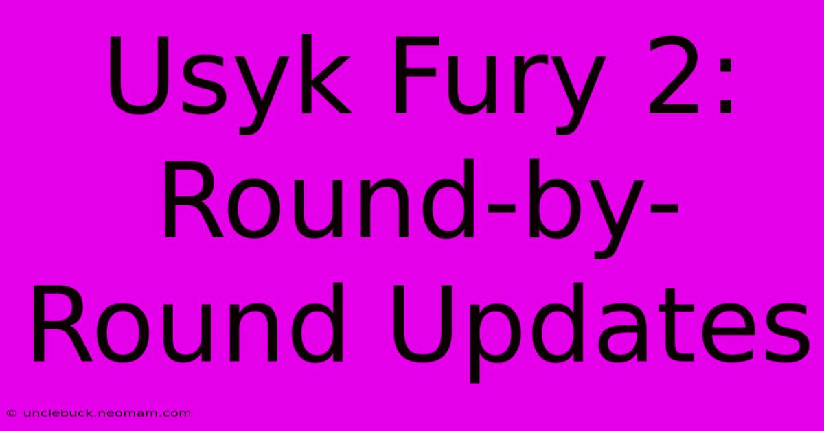 Usyk Fury 2: Round-by-Round Updates