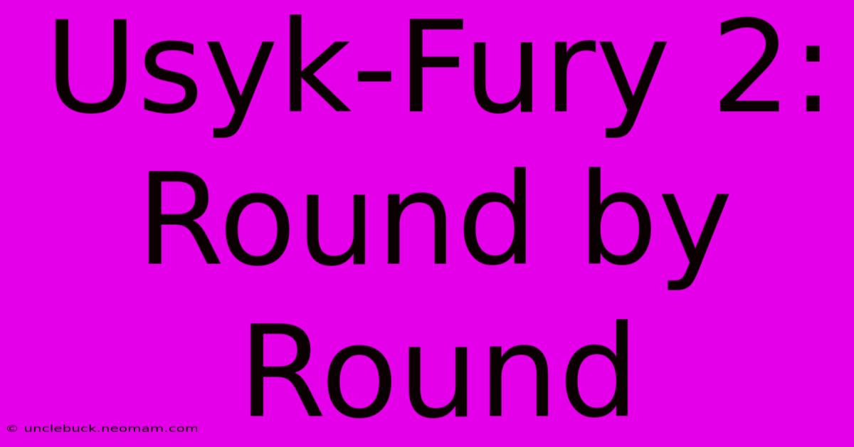 Usyk-Fury 2: Round By Round