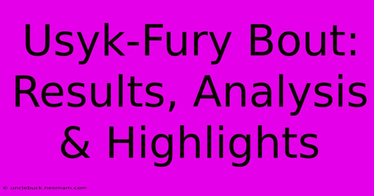 Usyk-Fury Bout: Results, Analysis & Highlights