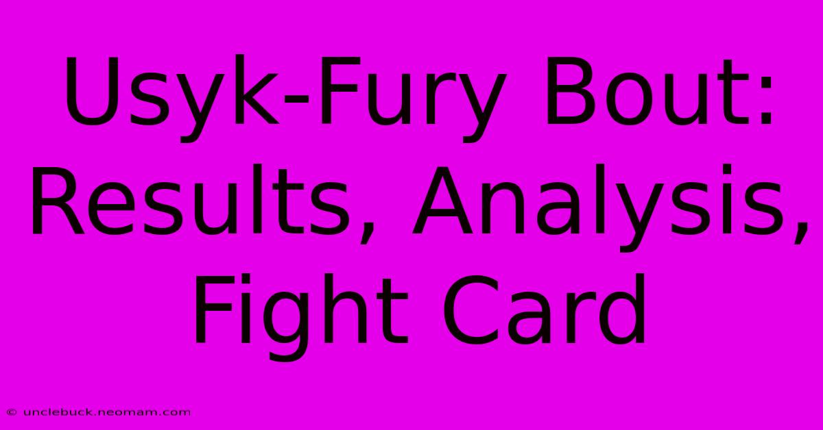 Usyk-Fury Bout: Results, Analysis, Fight Card