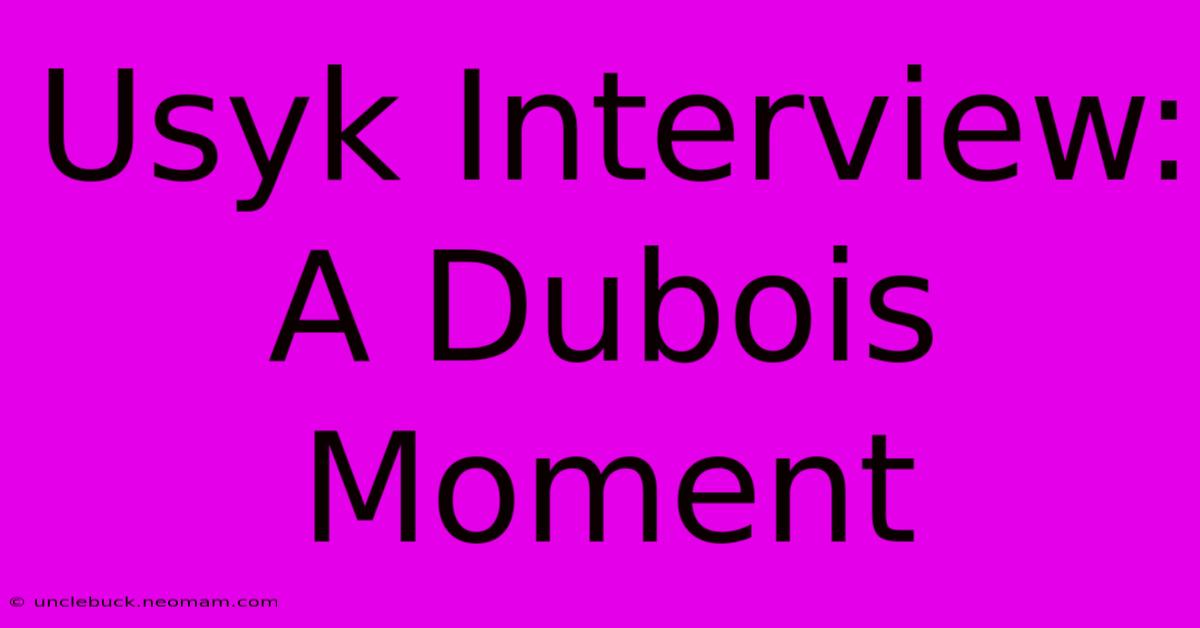 Usyk Interview: A Dubois Moment