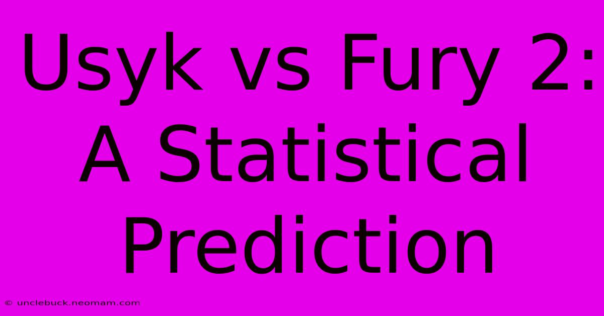 Usyk Vs Fury 2:  A Statistical Prediction