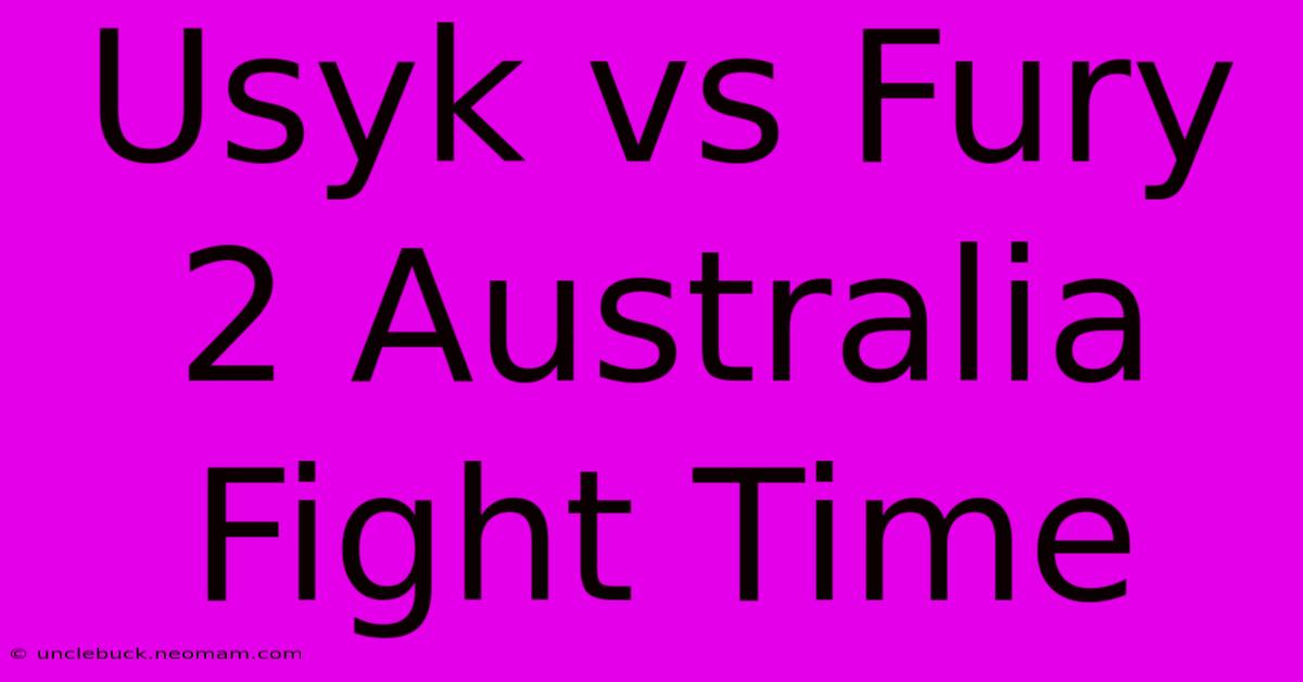 Usyk Vs Fury 2 Australia Fight Time