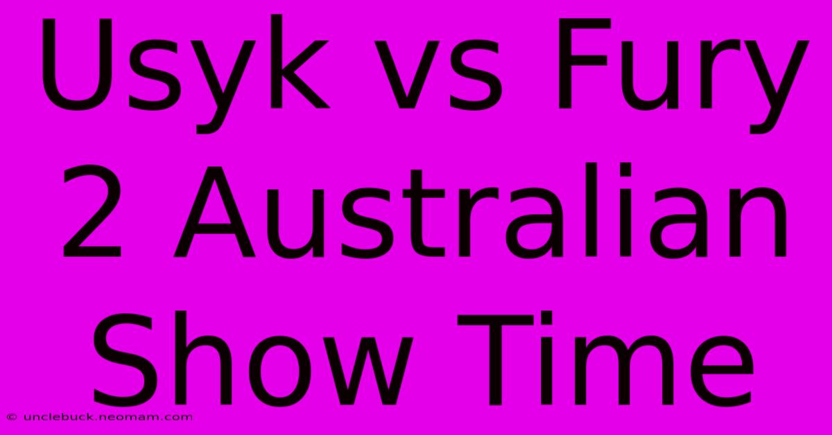 Usyk Vs Fury 2 Australian Show Time