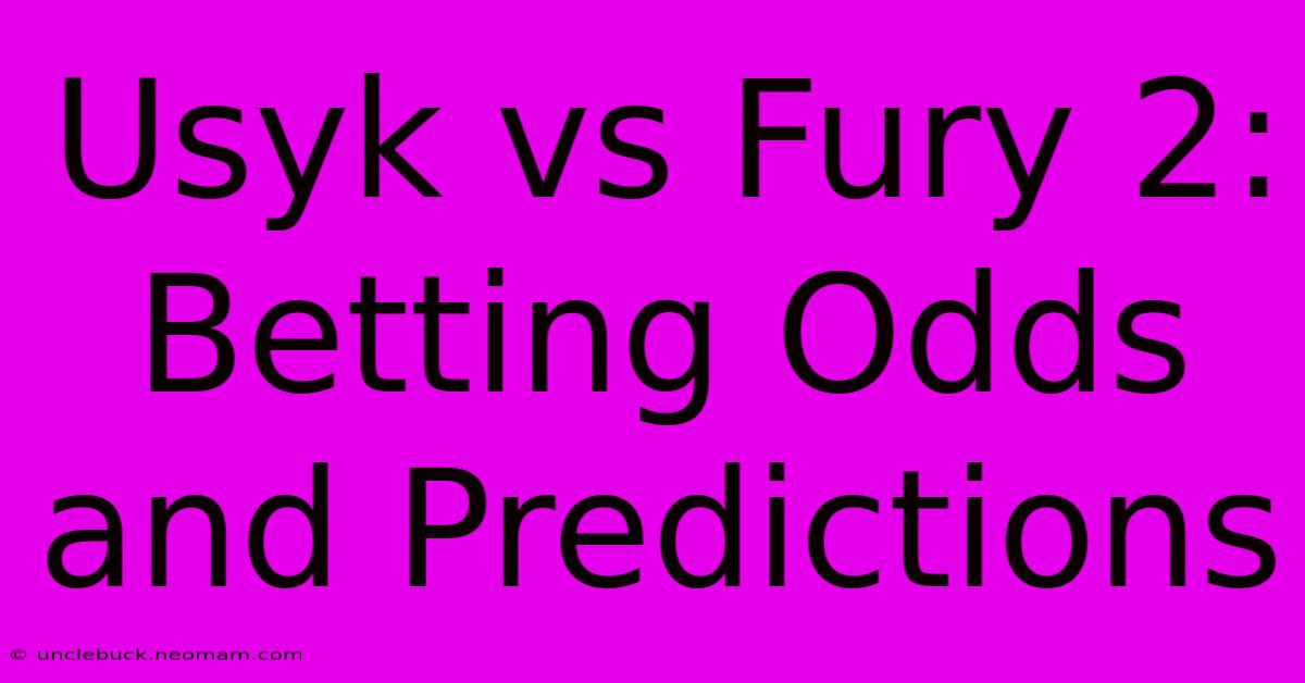 Usyk Vs Fury 2: Betting Odds And Predictions