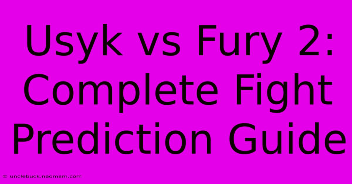 Usyk Vs Fury 2:  Complete Fight Prediction Guide