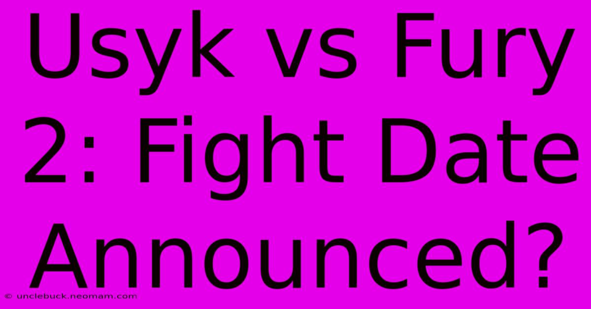 Usyk Vs Fury 2: Fight Date Announced?