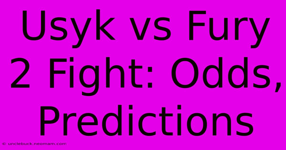 Usyk Vs Fury 2 Fight: Odds, Predictions