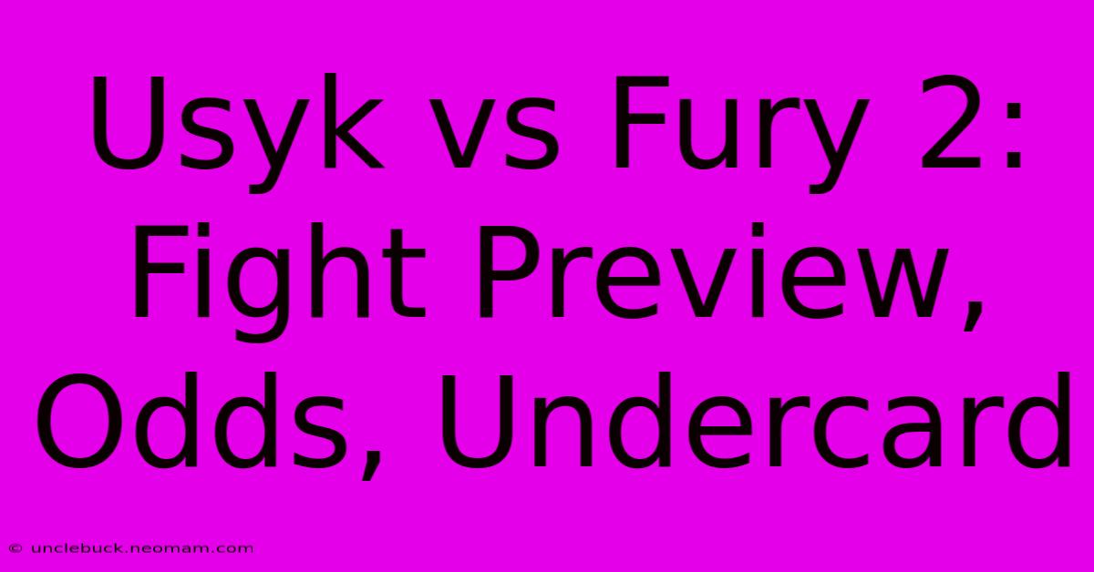 Usyk Vs Fury 2:  Fight Preview, Odds, Undercard