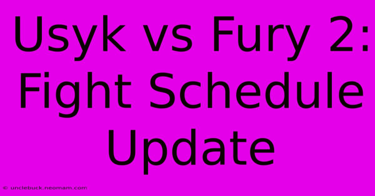 Usyk Vs Fury 2:  Fight Schedule Update