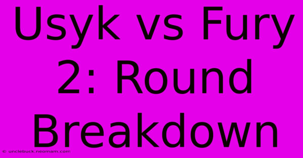 Usyk Vs Fury 2: Round Breakdown