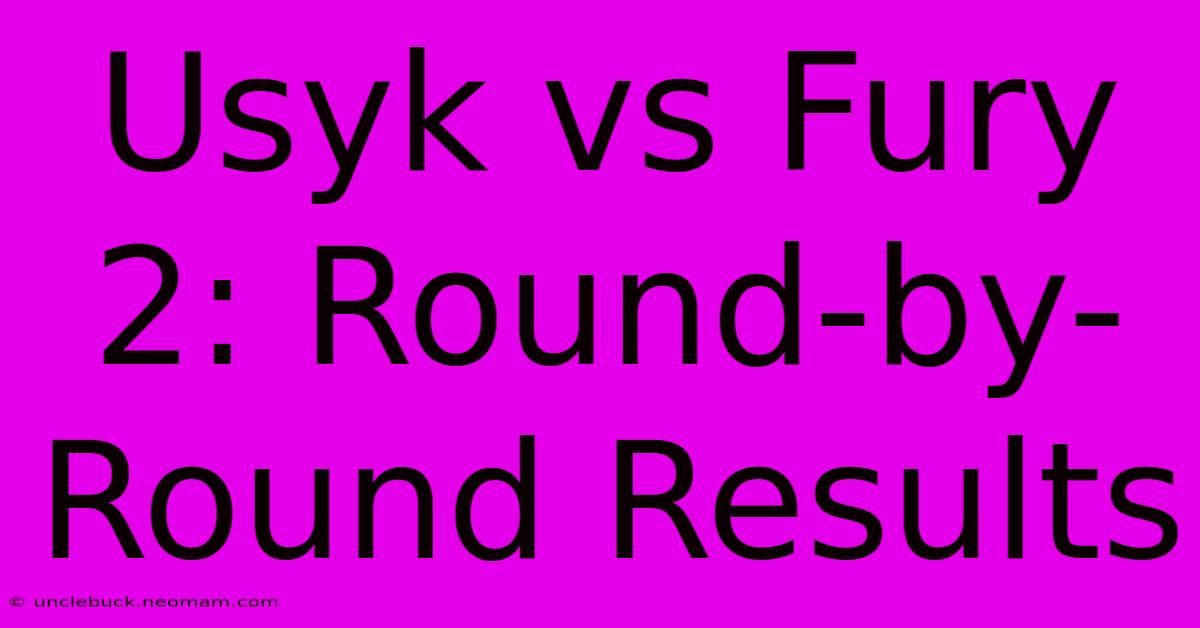 Usyk Vs Fury 2: Round-by-Round Results