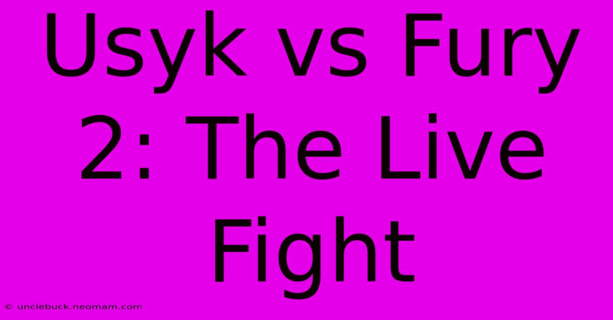 Usyk Vs Fury 2: The Live Fight