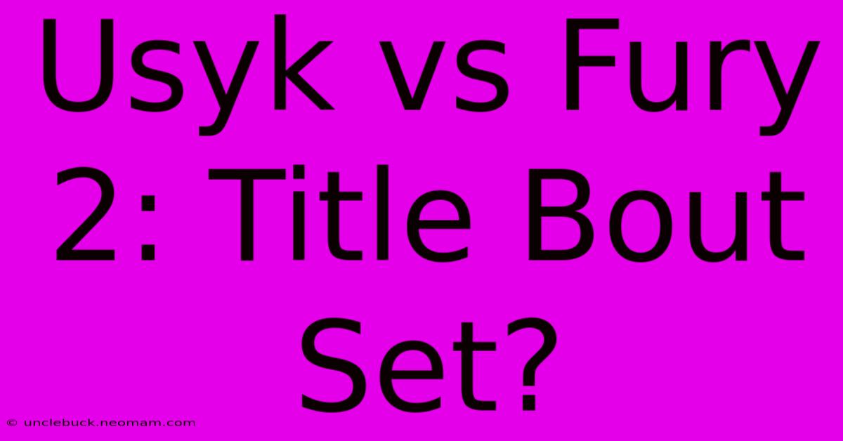 Usyk Vs Fury 2: Title Bout Set?