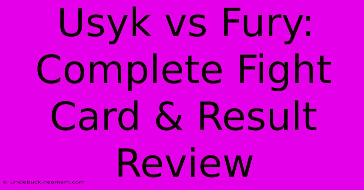 Usyk Vs Fury: Complete Fight Card & Result Review