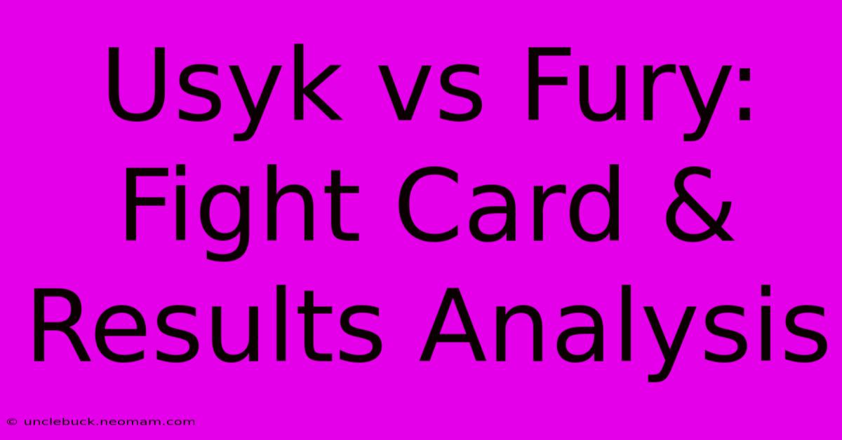 Usyk Vs Fury: Fight Card & Results Analysis