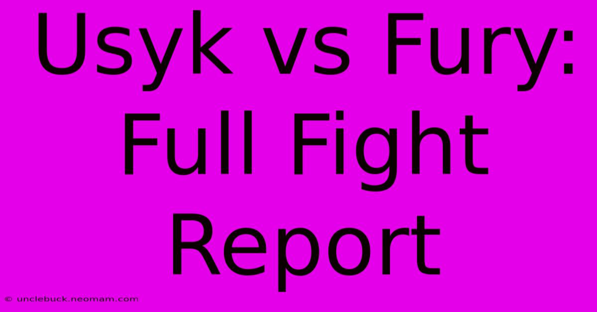 Usyk Vs Fury: Full Fight Report