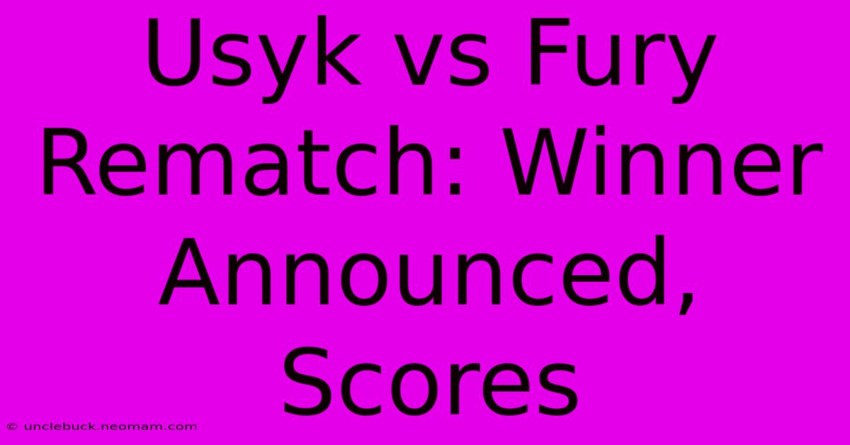 Usyk Vs Fury Rematch: Winner Announced, Scores