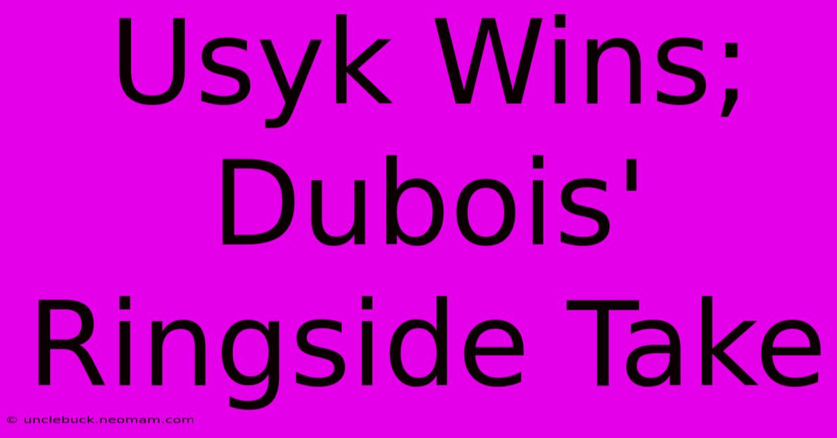 Usyk Wins; Dubois' Ringside Take