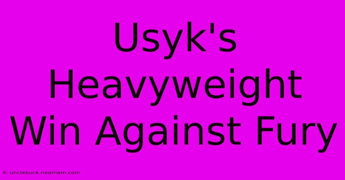 Usyk's Heavyweight Win Against Fury