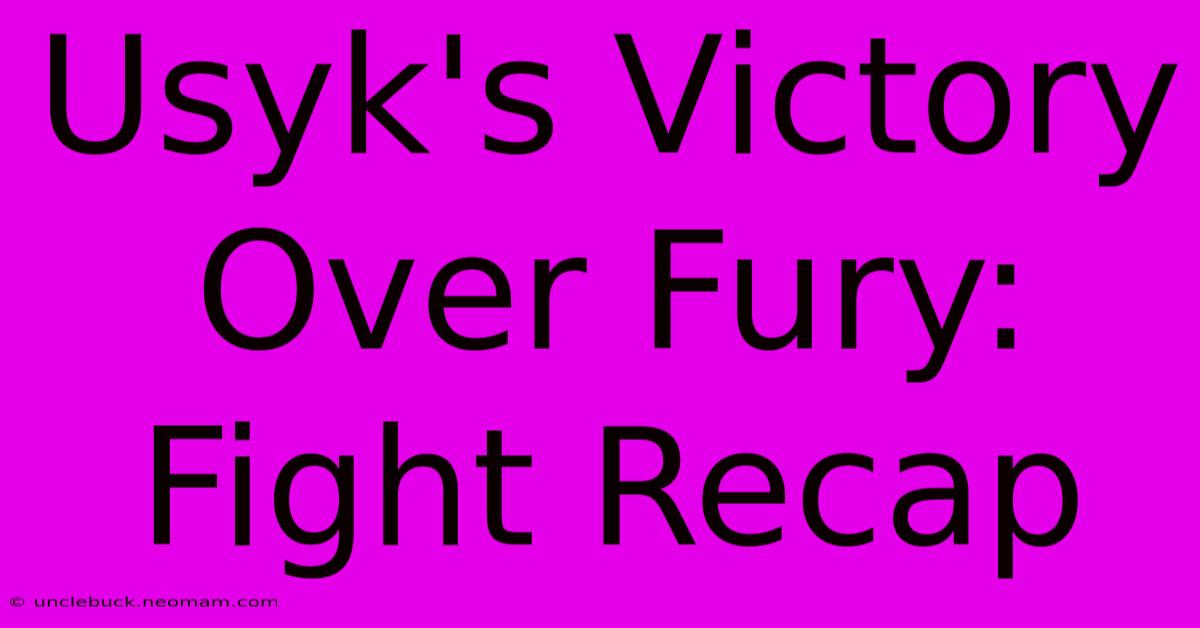 Usyk's Victory Over Fury: Fight Recap