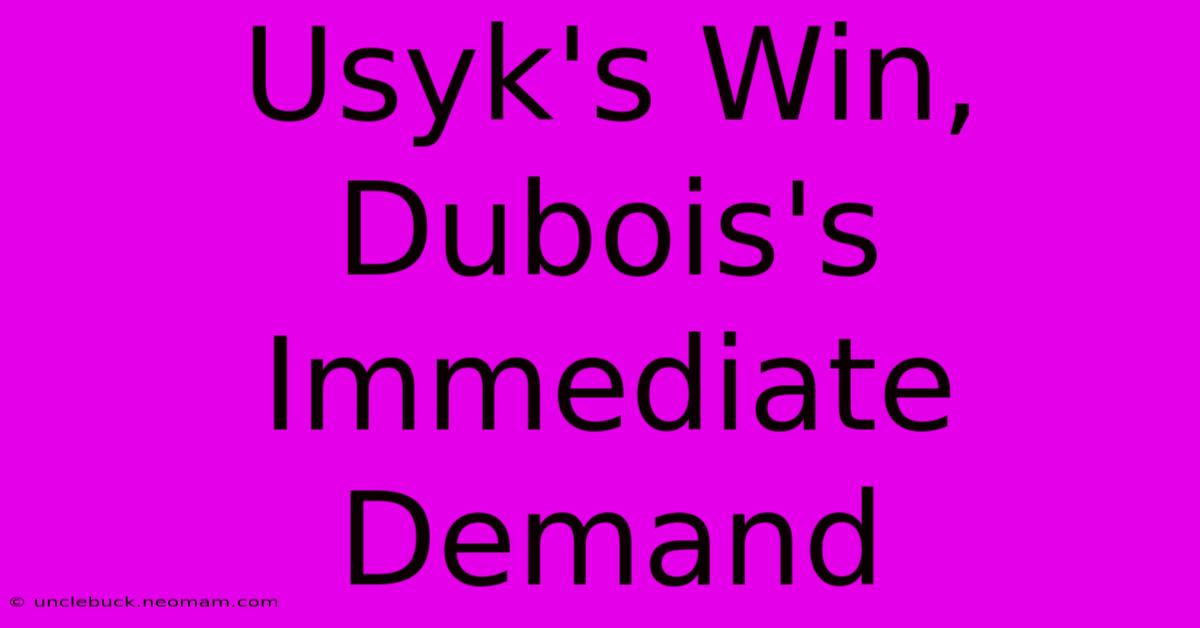 Usyk's Win, Dubois's Immediate Demand