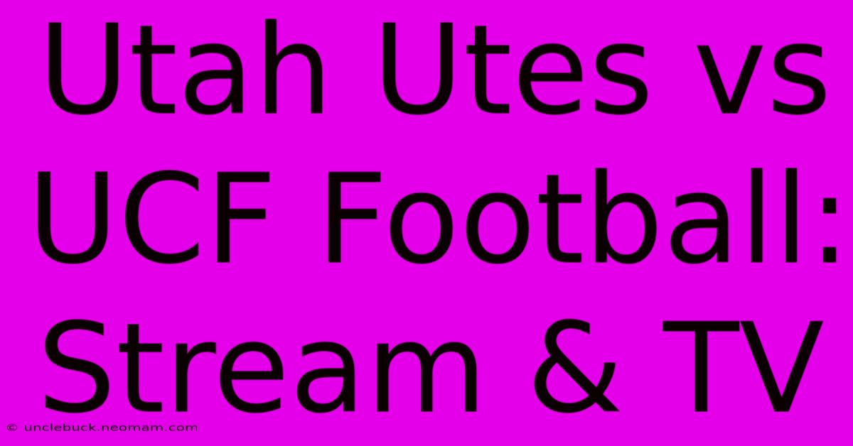 Utah Utes Vs UCF Football: Stream & TV