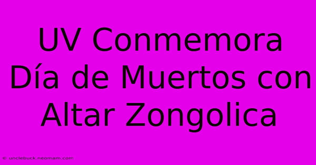 UV Conmemora Día De Muertos Con Altar Zongolica