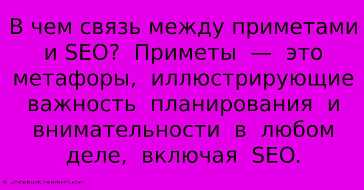 В Чем Связь Между Приметами И SEO?  Приметы  —  Это  Метафоры,  Иллюстрирующие  Важность  Планирования  И  Внимательности  В  Любом  Деле,  Включая  SEO.