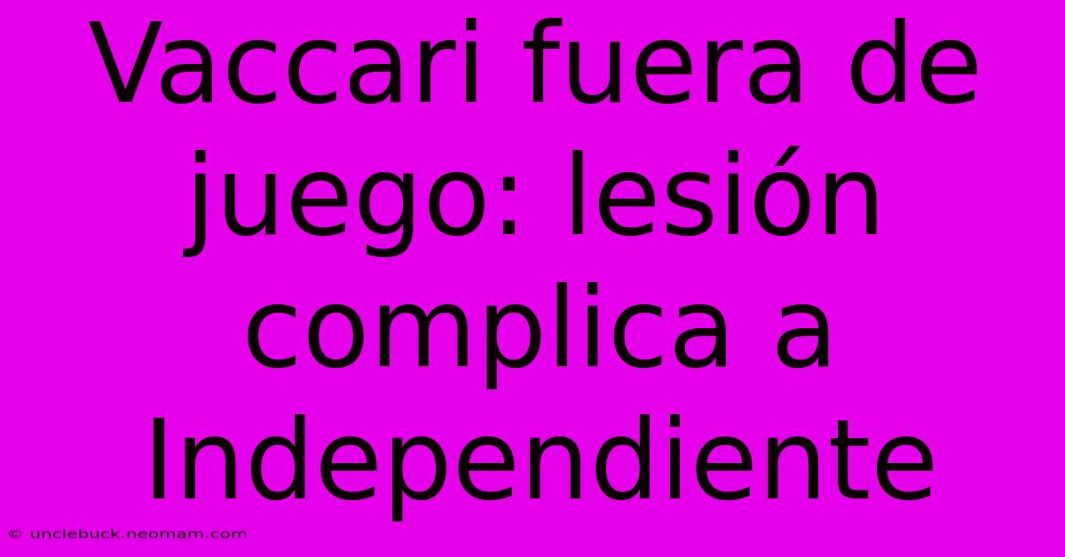 Vaccari Fuera De Juego: Lesión Complica A Independiente 