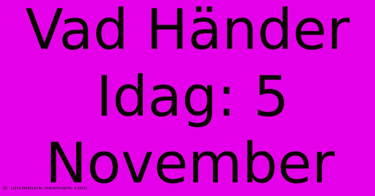 Vad Händer Idag: 5 November