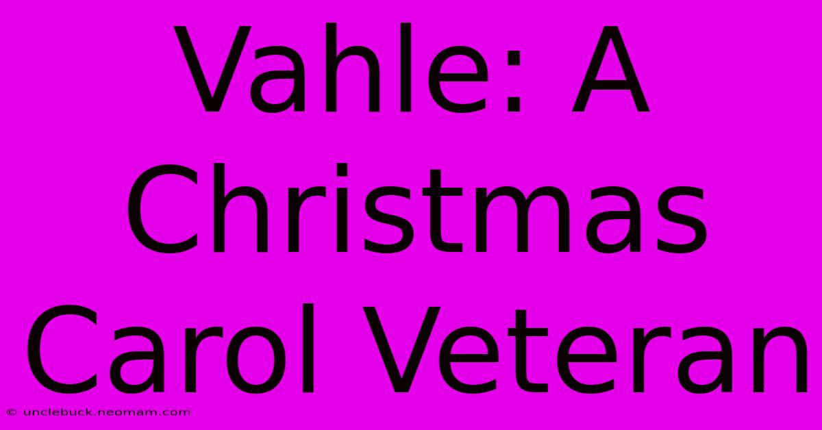 Vahle: A Christmas Carol Veteran