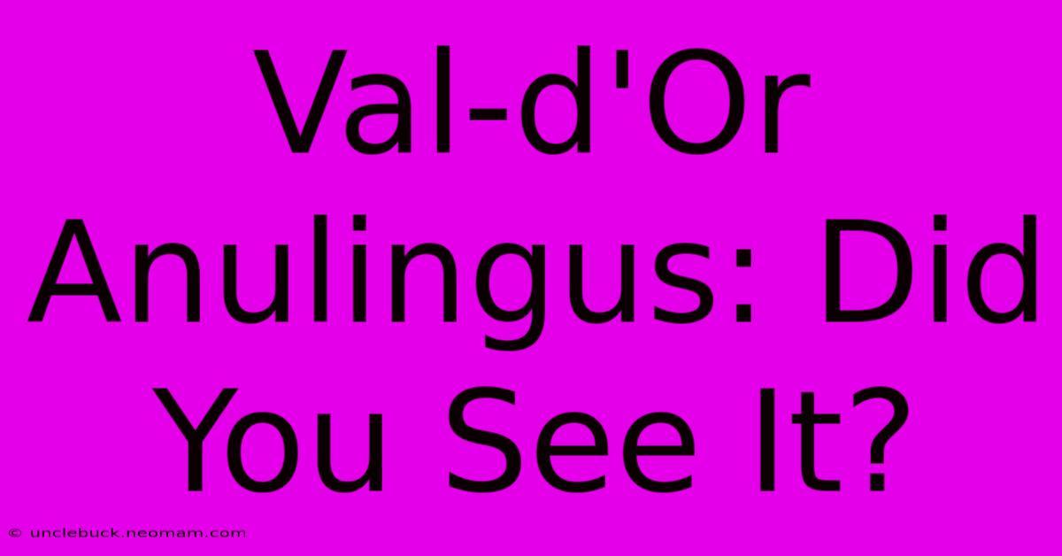 Val-d'Or Anulingus: Did You See It?